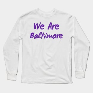 We Are Baltimore Long Sleeve T-Shirt